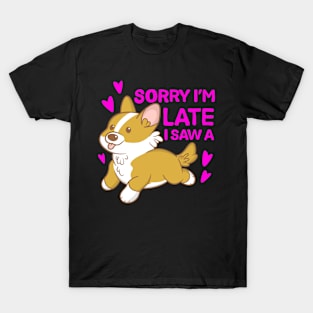 Sorry I'm late I saw a corgi T-Shirt